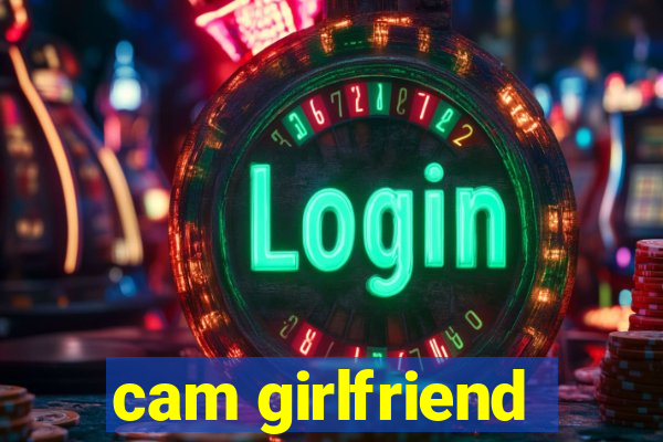 cam girlfriend